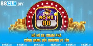 Nổ Hũ 88: Khám Phá Cổng Game Đổi Thưởng Uy Tín