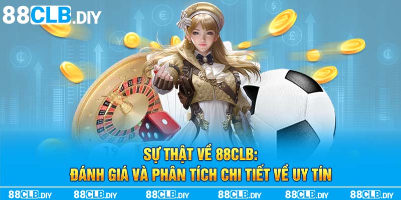 Sự Thật Về 88CLB: Đánh Giá Và Phân Tích Chi Tiết Về Uy Tín