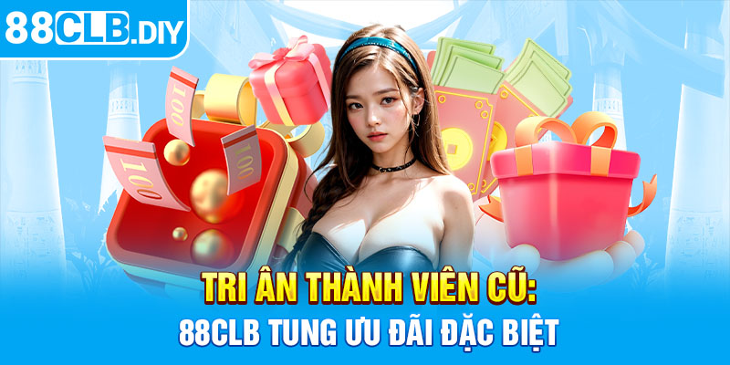 Tri Ân Thành Viên Cũ: 88CLB Tung Ưu Đãi Đặc Biệt