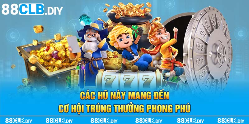 Các hũ này mang đến cơ hội trúng thưởng phong phú