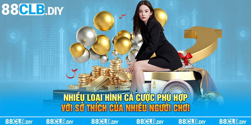 Nhiều loại hình cá cược phù hợp với sở thích của nhiều người chơi