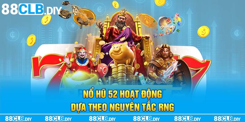 Nổ hũ 52 hoạt động dựa theo nguyên tắc RNG