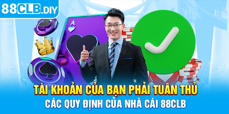 Tài khoản của bạn phải tuân thủ các quy định của nhà cái 88CLB