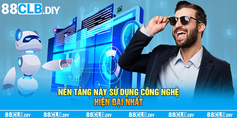 Nền tảng này sử dụng công nghệ hiện đại nhất