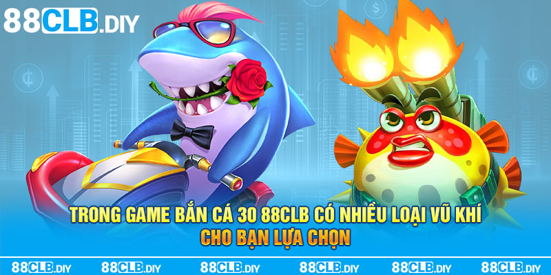 Trong game bắn cá 30 88CLB có nhiều loại vũ khí cho bạn lựa chọn