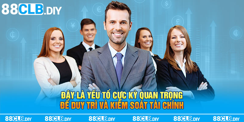 Đây là yếu tố cực kỳ quan trọng để duy trì và kiểm soát tài chính