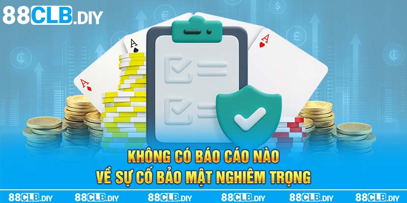 Không có báo cáo nào về sự cố bảo mật nghiêm trọng