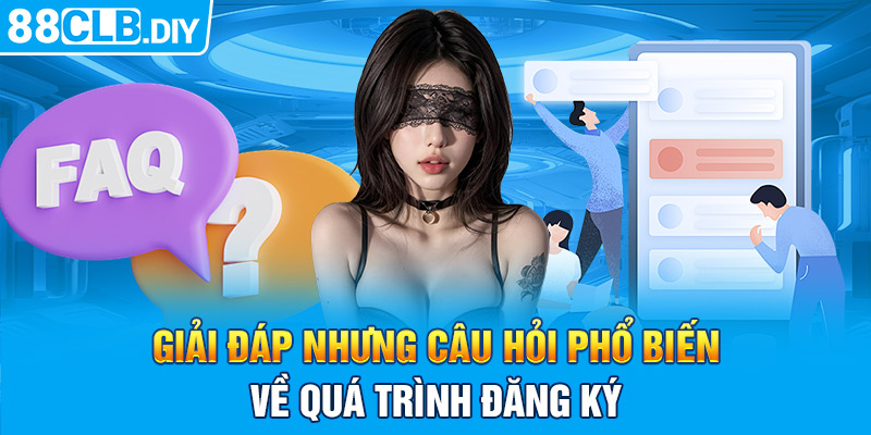 Giải đáp những câu hỏi phổ biến về quá trình đăng ký