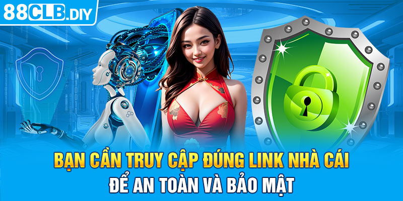 Bạn cần truy cập đúng link nhà cái để an toàn và bảo mật