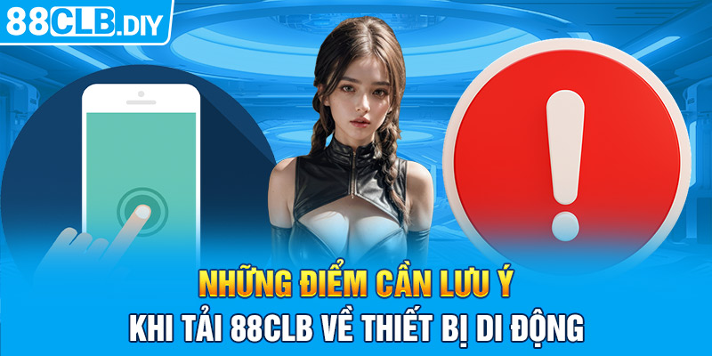 Những điểm cần chú ý khi tải 88CLB về thiết bị di động