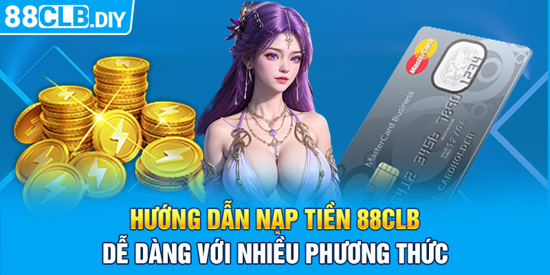 Hướng dẫn nạp tiền 88CLB dễ dàng với nhiều phương thức