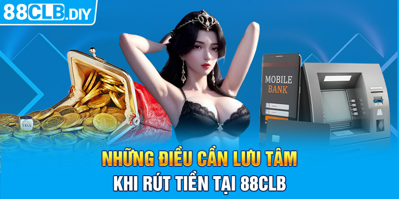 Những điểm cần lưu tâm khi rút tiền tại 88CLB