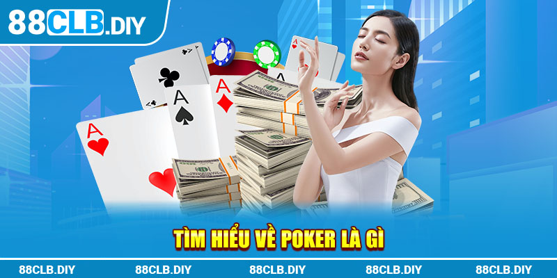 Tìm hiểu về Poker là gì