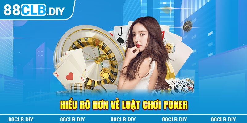 Hiểu rõ hơn về luật chơi Poker