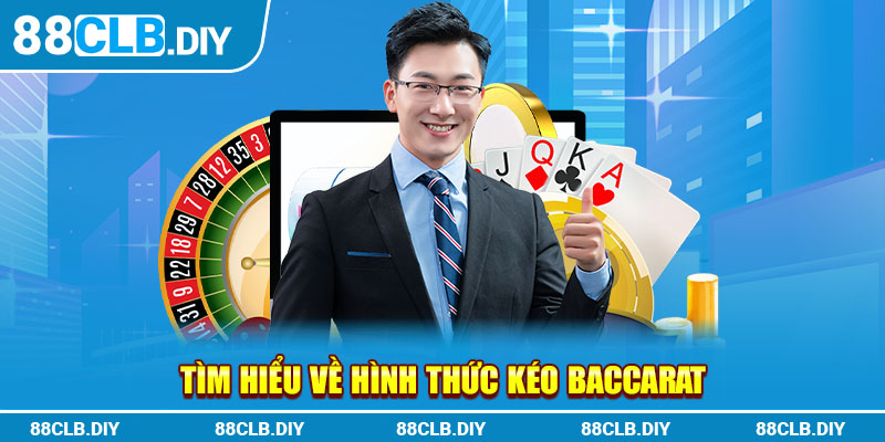 Tìm hiểu về hình thức kéo Baccarat