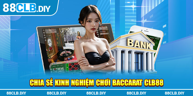 Chia sẻ kinh nghiệm chơi Baccarat 88CLB