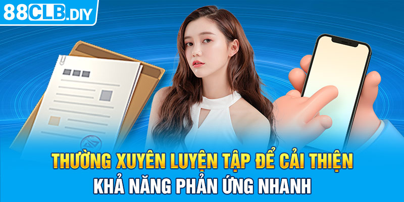 Thường xuyên luyện tập để cải thiện khả năng phản ứng nhanh