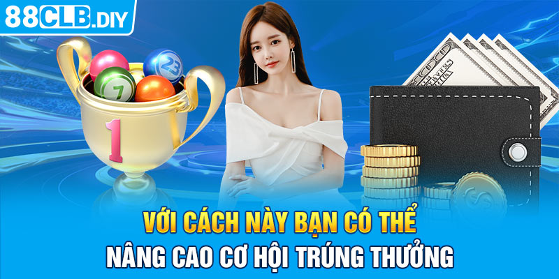 Với cách này bạn có thể nâng cao cơ hội trúng thưởng