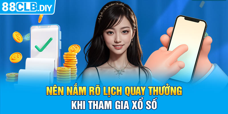 Nên nắm rõ lịch quay thưởng khi tham gia xổ số