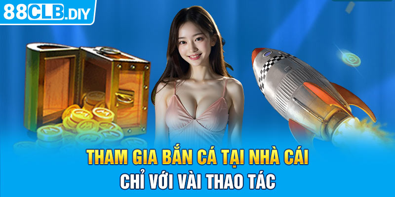 Tham gia bắn cá tại nhà cái chỉ với vài thao tác