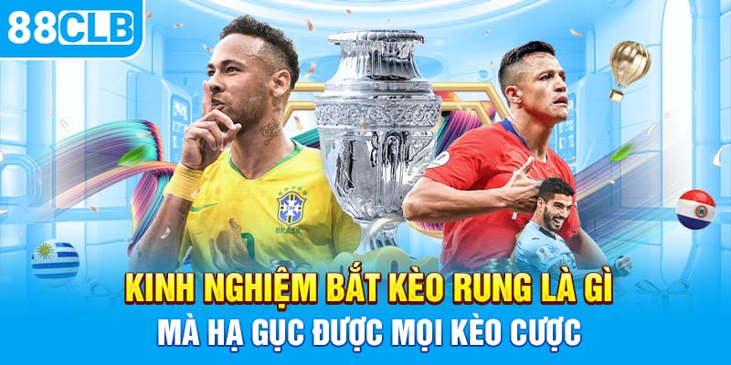 Kinh nghiệm bắt kèo rung là gì mà hạ gục được mọi kèo cược 